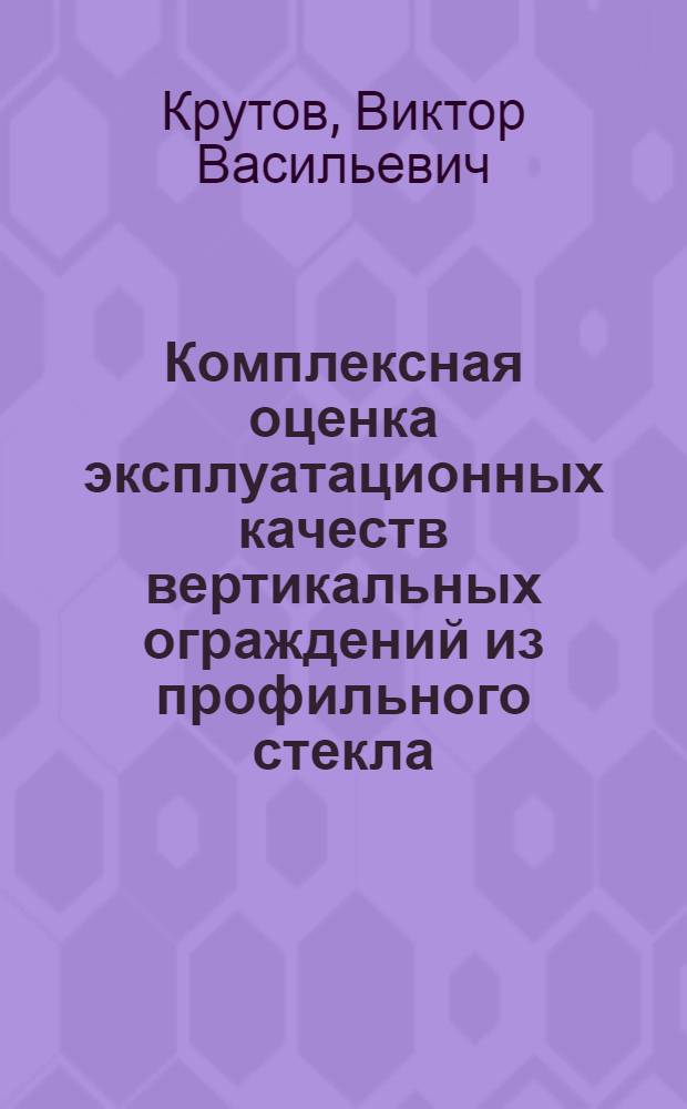 Комплексная оценка эксплуатационных качеств вертикальных ограждений из профильного стекла : Автореф. дис. на соиск. учен. степ. к. т. н