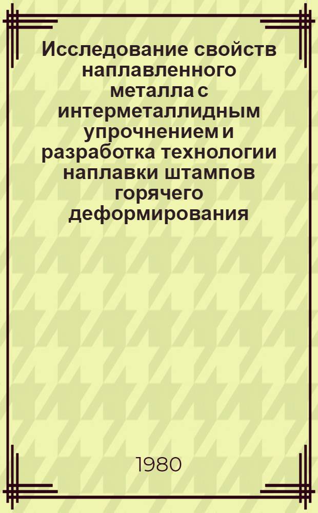 Исследование свойств наплавленного металла с интерметаллидным упрочнением и разработка технологии наплавки штампов горячего деформирования : Автореф. дис. на соиск. учен. степ. канд. техн. наук : (05.04.05)