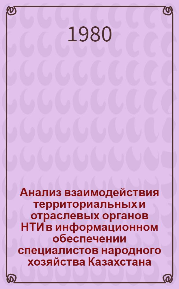Анализ взаимодействия территориальных и отраслевых органов НТИ в информационном обеспечении специалистов народного хозяйства Казахстана : Аналит. обзор