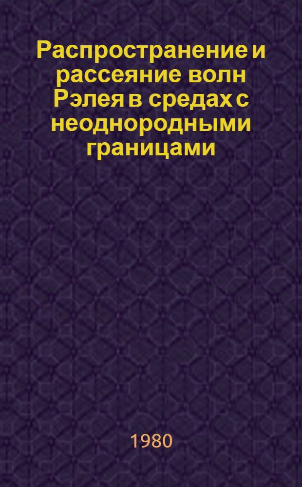 Распространение и рассеяние волн Рэлея в средах с неоднородными границами : Автореф. дис. на соиск. учен. степ. канд. физ.-мат. наук : (01.04.06)