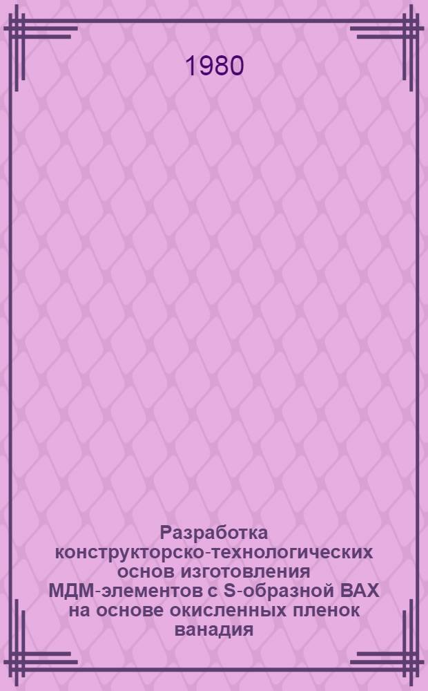 Разработка конструкторско-технологических основ изготовления МДМ-элементов с S-образной ВАХ на основе окисленных пленок ванадия : Автореф. дис. на соиск. учен. степ. к. т. н