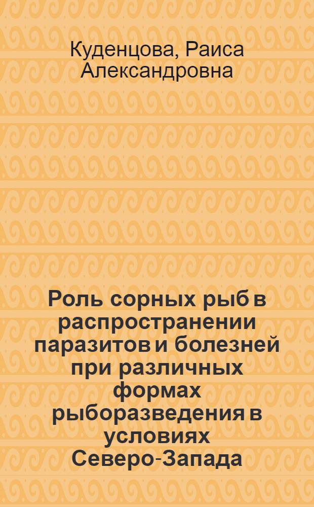 Роль сорных рыб в распространении паразитов и болезней при различных формах рыборазведения в условиях Северо-Запада : Автореф. дис. на соиск. учен. степ. канд. биол. наук : (03.00.19)