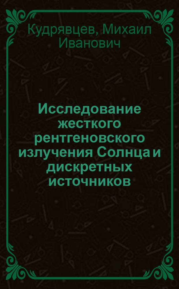 Исследование жесткого рентгеновского излучения Солнца и дискретных источников : Автореф. дис. на соиск. учен. степ. канд. физ.-мат. наук : (01.03.02)