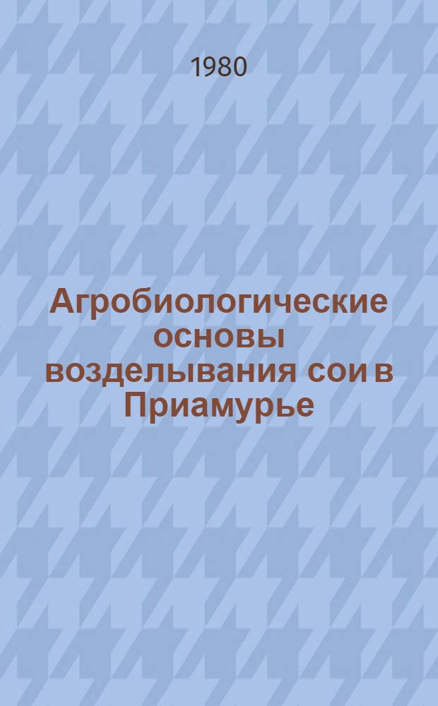 Агробиологические основы возделывания сои в Приамурье : Автореф. дис. на соиск. учен. степ. д-ра с.-х. наук : (06.01.09)