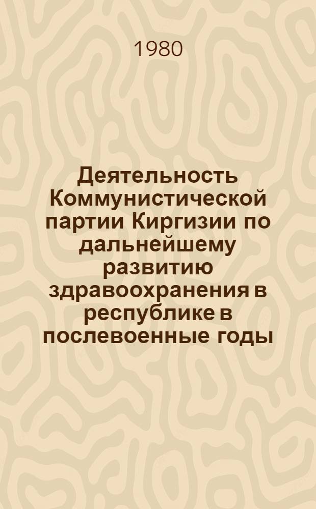 Деятельность Коммунистической партии Киргизии по дальнейшему развитию здравоохранения в республике в послевоенные годы (1946-1958 гг.) : Автореф. дис. на соиск. учен. степ. канд. ист. наук : (07.00.01)