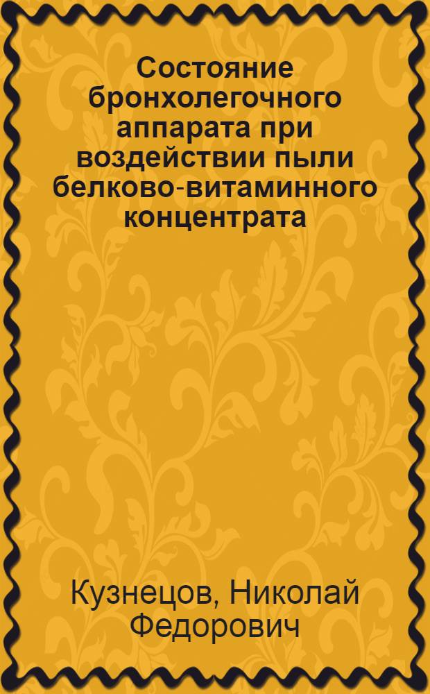 Состояние бронхолегочного аппарата при воздействии пыли белково-витаминного концентрата : Клинико-эксперим. исслед. : Автореф. дис. на соиск. учен. степ. к. м. н