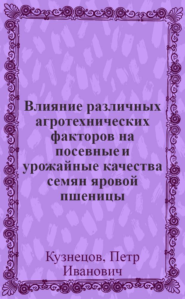 Влияние различных агротехнических факторов на посевные и урожайные качества семян яровой пшеницы : Лекция