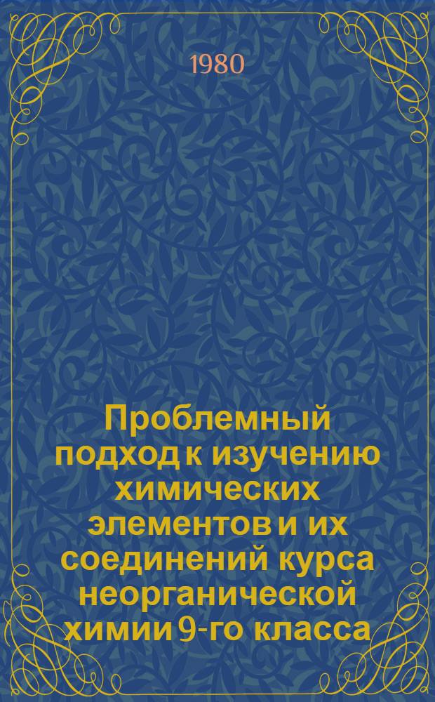 Проблемный подход к изучению химических элементов и их соединений курса неорганической химии 9-го класса : Автореф. дис. на соиск. учен. степ. канд. пед. наук : (13.00.02)