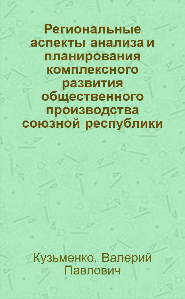 Региональные аспекты анализа и планирования комплексного развития общественного производства союзной республики : (На прим. УССР) : Автореф. дис. на соиск. учен. степ. канд. экон. наук : (08.00.05)