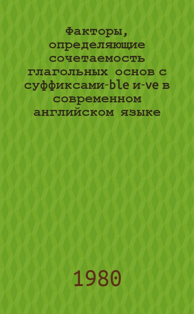 Факторы, определяющие сочетаемость глагольных основ с суффиксами -able и -ive в современном английском языке : Автореф. дис. на соиск. учен. степ. канд. филол. наук : (10.02.04)