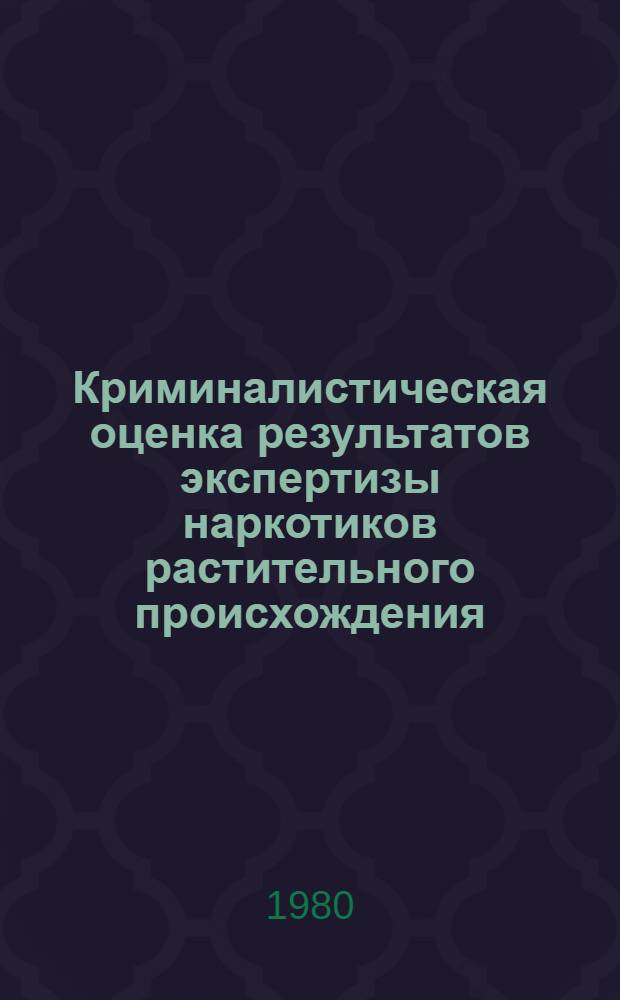 Криминалистическая оценка результатов экспертизы наркотиков растительного происхождения
