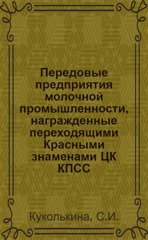 Передовые предприятия молочной промышленности, награжденные переходящими Красными знаменами ЦК КПСС, Совета Министров СССР, ВЦСПС и ЦК ВЛКСМ по итогам Всесоюзного социалистического соревнования 1979 г. : Обзор