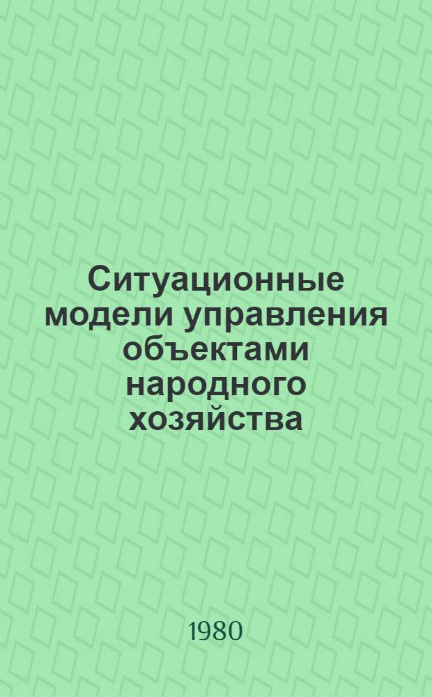 Ситуационные модели управления объектами народного хозяйства