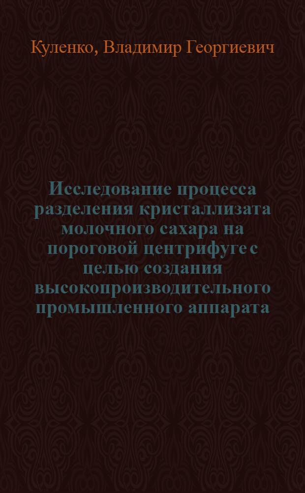 Исследование процесса разделения кристаллизата молочного сахара на пороговой центрифуге с целью создания высокопроизводительного промышленного аппарата : Автореф. дис. на соиск. учен. степ. к. т. н