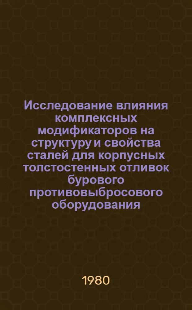 Исследование влияния комплексных модификаторов на структуру и свойства сталей для корпусных толстостенных отливок бурового противовыбросового оборудования : Автореф. дис. на соиск. учен. степ. канд. техн. наук : (05.16.04)