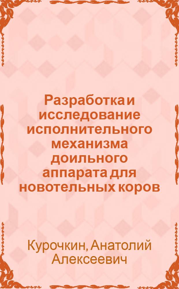 Разработка и исследование исполнительного механизма доильного аппарата для новотельных коров : Автореф. дис. на соиск. учен. степ. канд. техн. наук : (05.20.01)