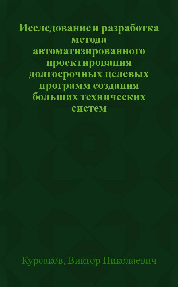 Исследование и разработка метода автоматизированного проектирования долгосрочных целевых программ создания больших технических систем : Автореф. дис. на соиск. учен. степ. к. т. н