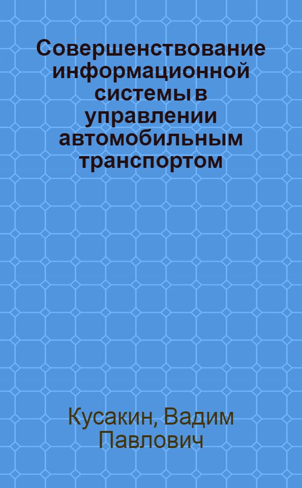 Совершенствование информационной системы в управлении автомобильным транспортом : Автореф. дис. на соиск. учен. степ. канд. экон. наук : (08.00.05)