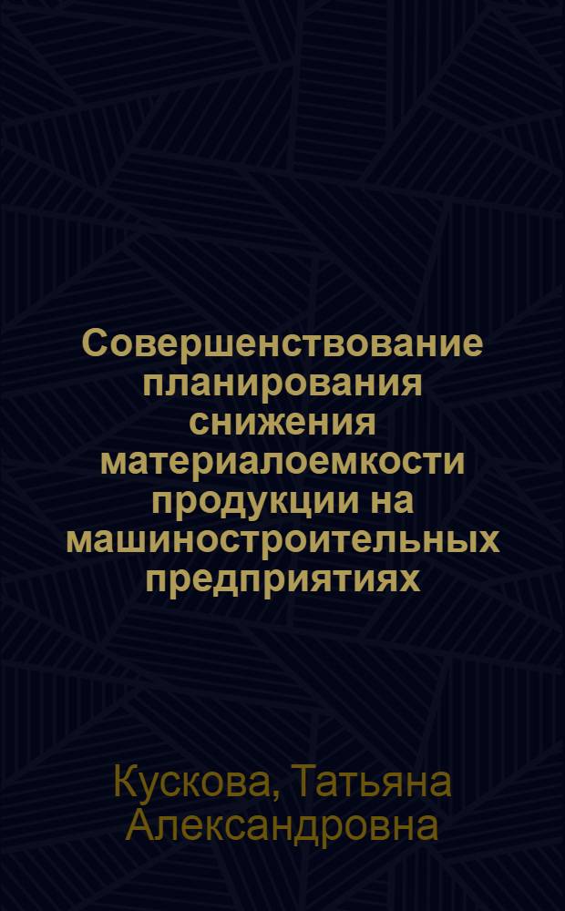 Совершенствование планирования снижения материалоемкости продукции на машиностроительных предприятиях : (На прим. электромашиностроения) : Автореф. дис. на соиск. учен. степ. канд. экон. наук : (08.00.05)