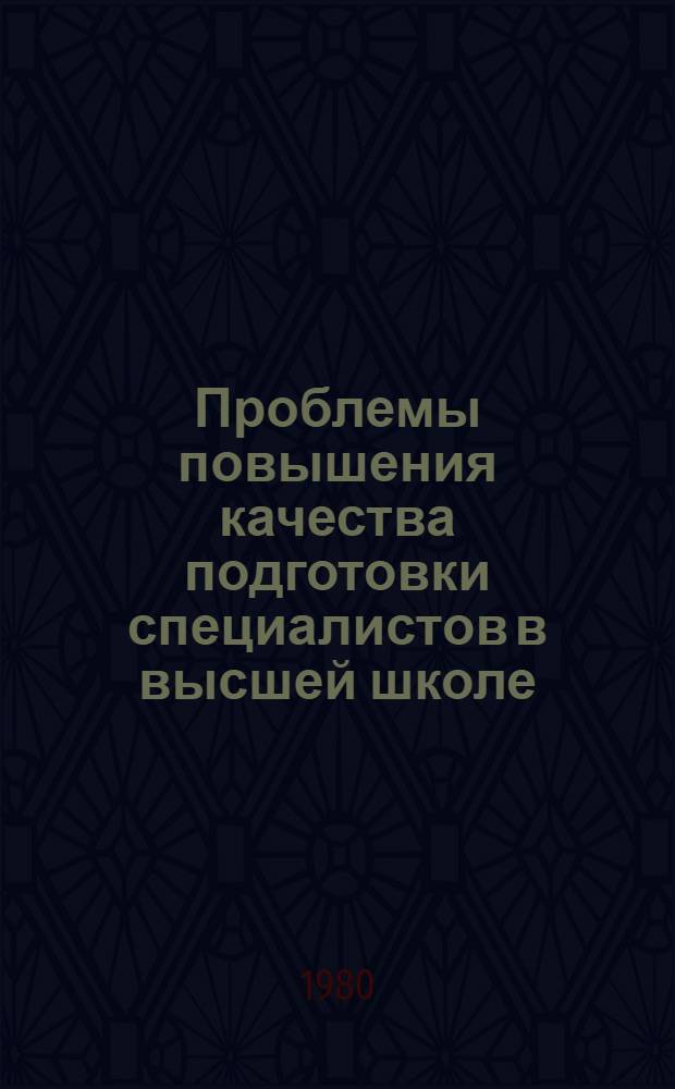 Проблемы повышения качества подготовки специалистов в высшей школе : (Из опыта работы Ташк. гос. ун-та им. В.И. Ленина) : Учеб. пособие для естеств. и гуманит. спец. вузов