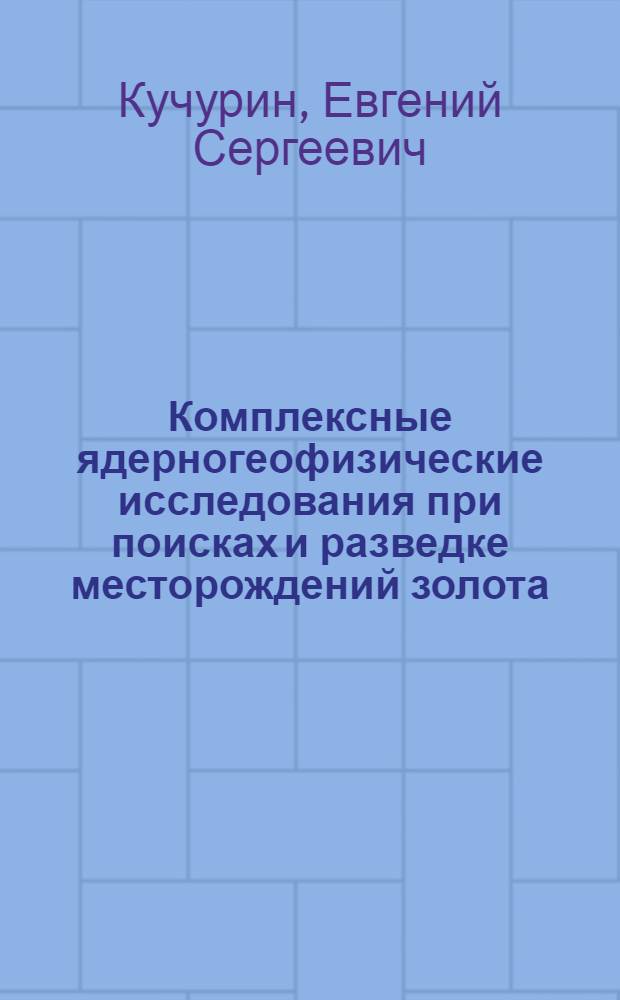 Комплексные ядерногеофизические исследования при поисках и разведке месторождений золота, вольфрама и флюорита в Восточном Забайкалье : Автореф. дис. на соиск. учен. степ. к. г.-м. н