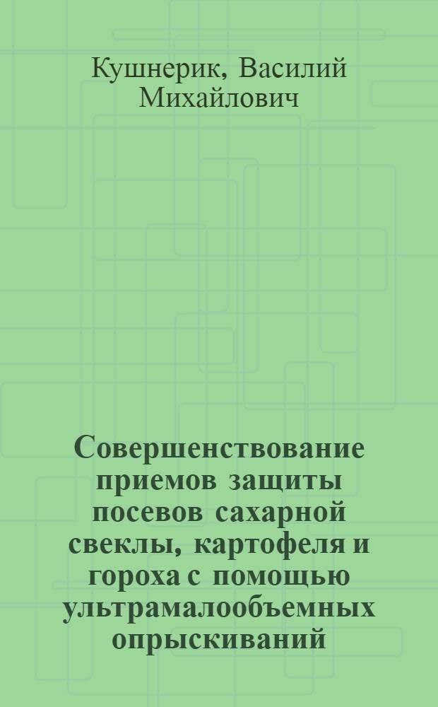 Совершенствование приемов защиты посевов сахарной свеклы, картофеля и гороха с помощью ультрамалообъемных опрыскиваний : Автореф. дис. на соиск. учен. степ. к. с.-х. н