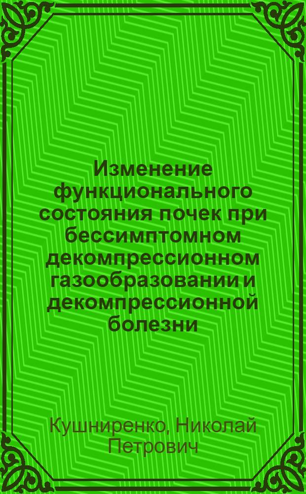 Изменение функционального состояния почек при бессимптомном декомпрессионном газообразовании и декомпрессионной болезни : (Эксперим. и клинич. исслед.) : Автореф. дис. на соиск. учен. степ. канд. мед. наук : (14.00.40; 14.00.17)