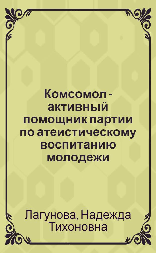 Комсомол - активный помощник партии по атеистическому воспитанию молодежи : (На материалах зап. обл. УССР 1961-1970 гг.) : Автореф. дис. на соиск. учен. степ. канд. ист. наук : (07.00.01)