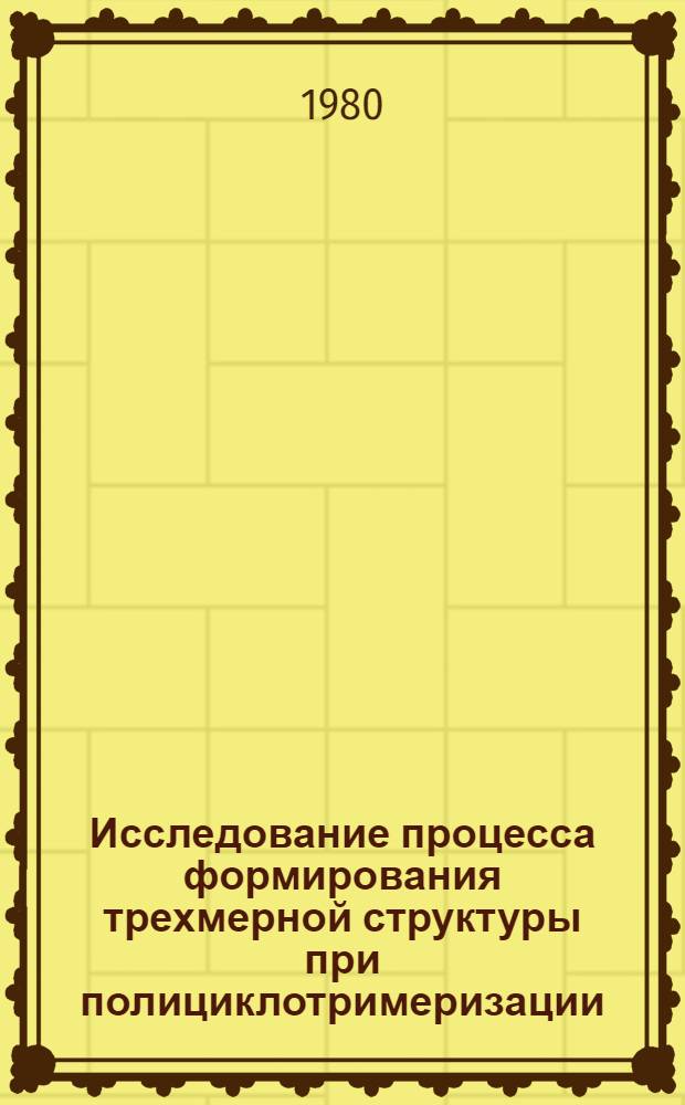 Исследование процесса формирования трехмерной структуры при полициклотримеризации : Автореф. дис. на соиск. учен. степ. канд. хим. наук : (02.00.06)