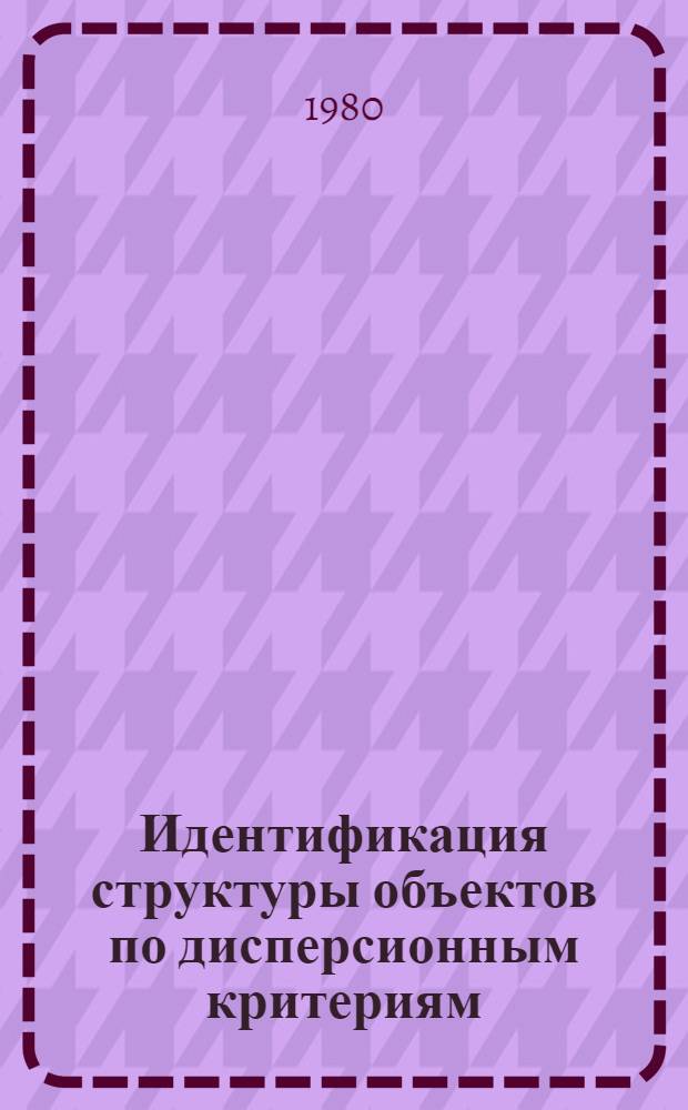 Идентификация структуры объектов по дисперсионным критериям : Автореф. дис. на соиск. учен. степ. канд. техн. наук : (05.13.01)