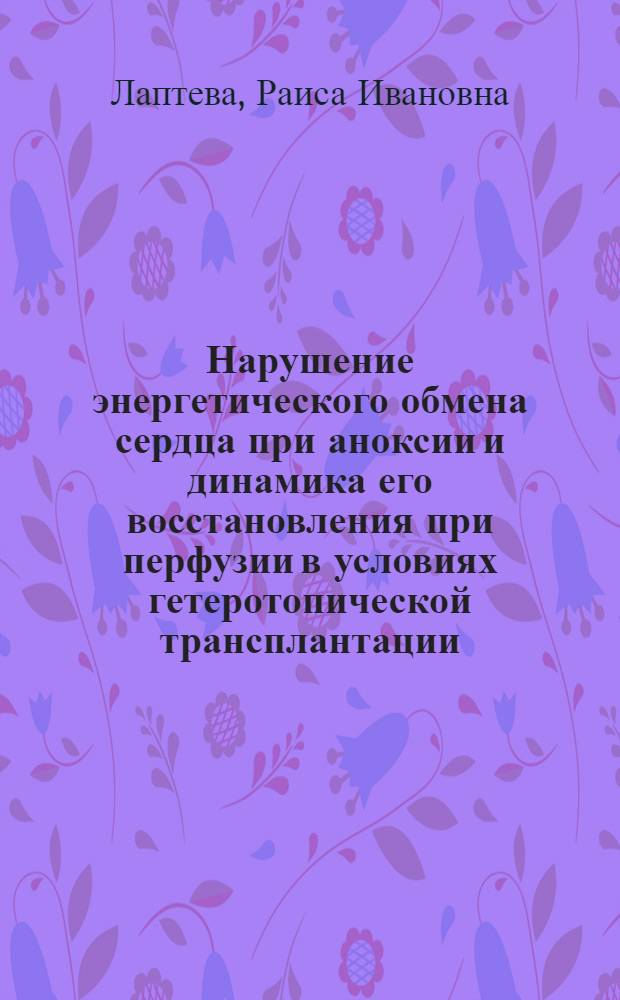 Нарушение энергетического обмена сердца при аноксии и динамика его восстановления при перфузии в условиях гетеротопической трансплантации : Автореф. дис. на соиск. учен. степ. канд. биол. наук : (14.00.16)