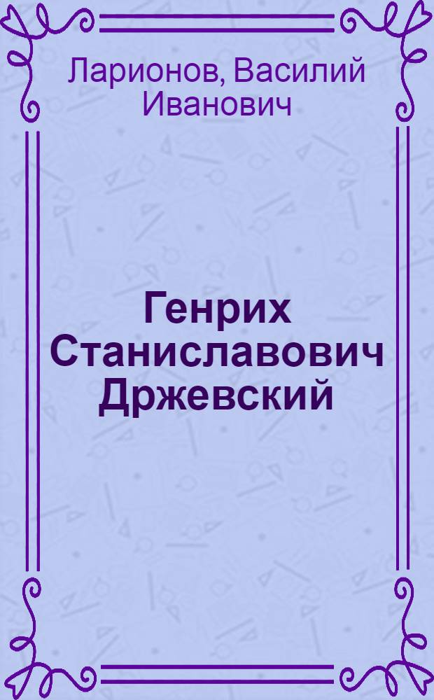 Генрих Станиславович Држевский : Нотогр. и библиогр. справочник