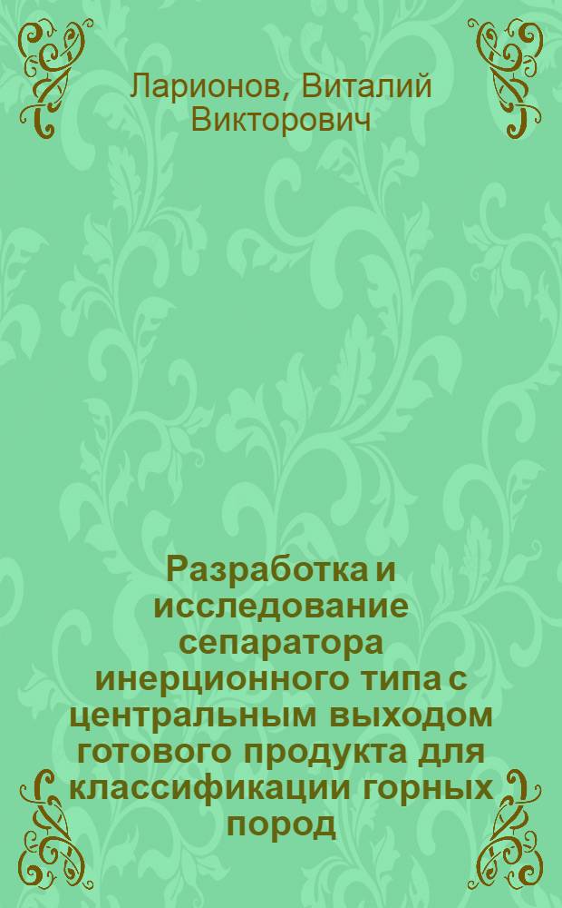 Разработка и исследование сепаратора инерционного типа с центральным выходом готового продукта для классификации горных пород : Автореф. дис. на соиск. учен. степ. канд. техн. наук : (05.05.06)