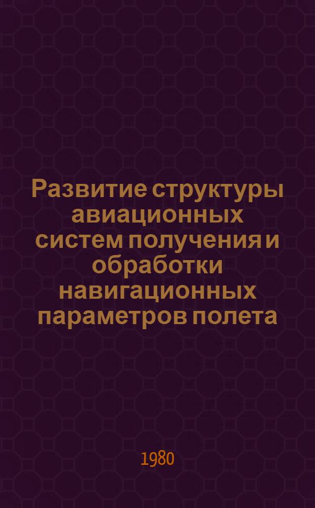 Развитие структуры авиационных систем получения и обработки навигационных параметров полета : Автореф. дис. на соиск. учен. степ. канд. техн. наук : (07.00.10)