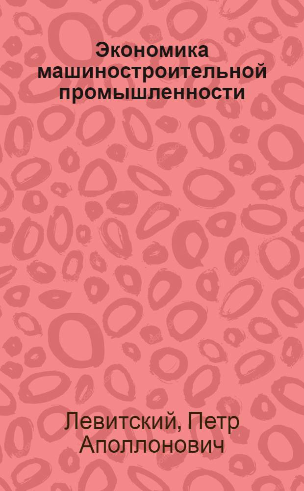 Экономика машиностроительной промышленности : Учеб. пособие для машиностроит. спец. вузов