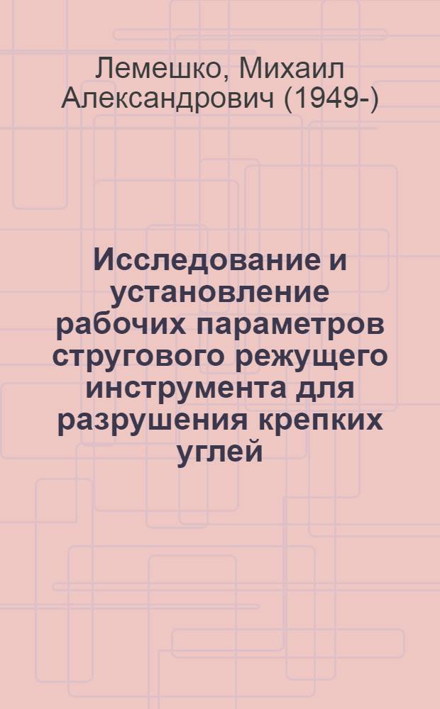 Исследование и установление рабочих параметров стругового режущего инструмента для разрушения крепких углей : Автореф. дис. на соиск. учен. степ. канд. техн. наук : (05.05.06)