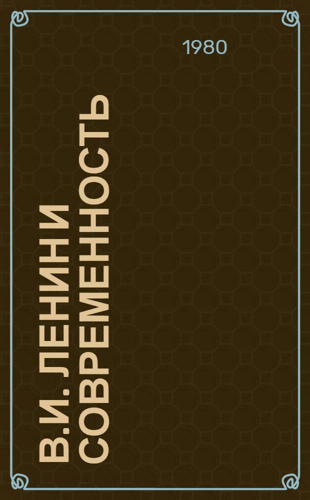 В.И. Ленин и современность : Сборник : (К 60-летию выхода в свет работы В.И. Ленина "Дет. болезнь "левизны" в комунизме")