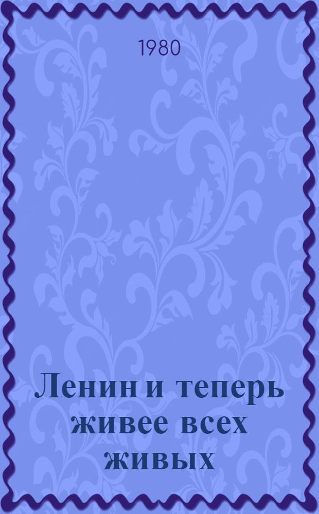 Ленин и теперь живее всех живых : Каталог выставки 110-й годовщине со дня рождения В.И. Ленина посвящается