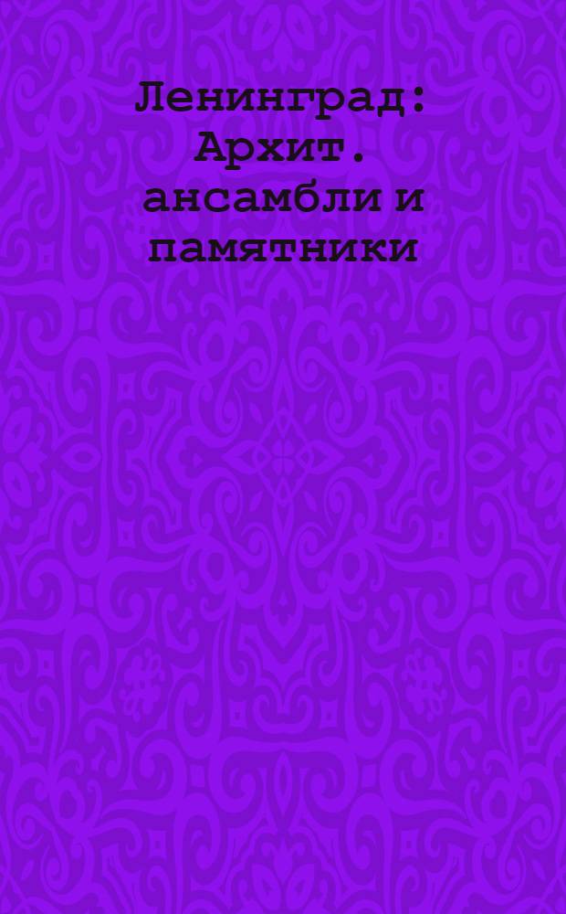 Ленинград : Архит. ансамбли и памятники : Фотоальбом