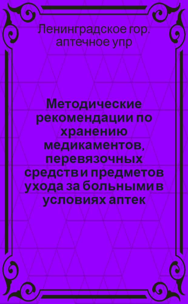 Методические рекомендации [по хранению медикаментов, перевязочных средств и предметов ухода за больными в условиях аптек]