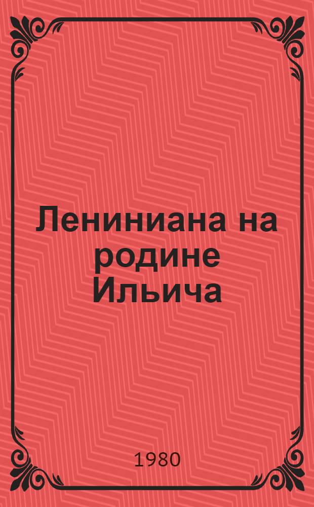 Лениниана на родине Ильича : Ульян. обл. худож. музей : Живопись, графика, скульптура : Альбом