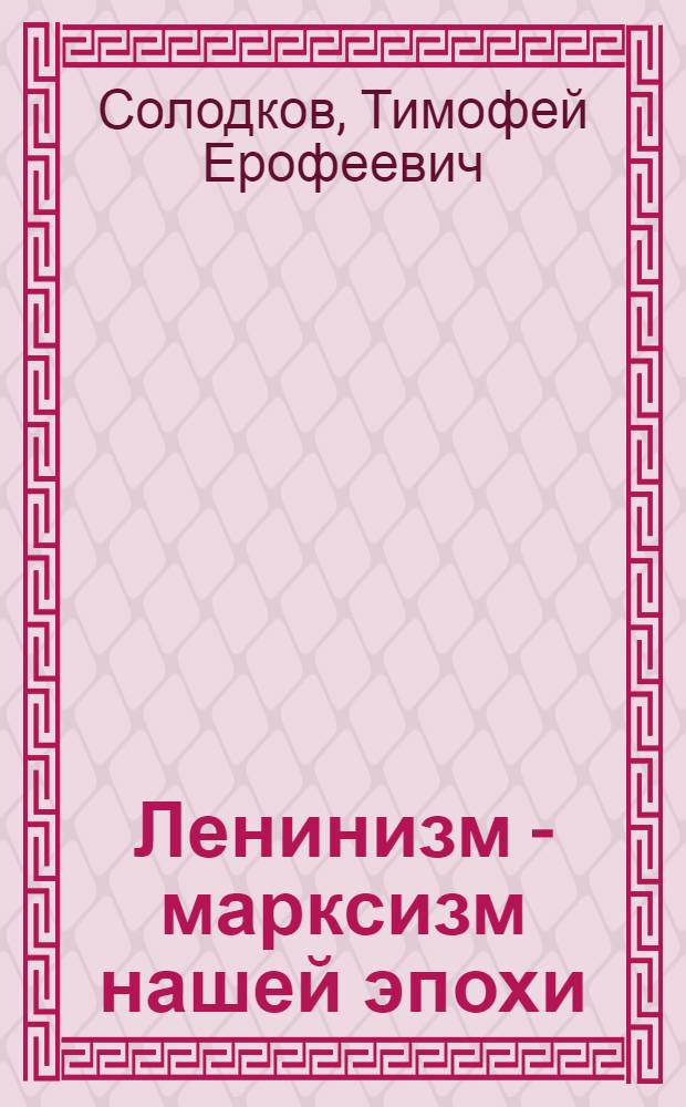 Ленинизм - марксизм нашей эпохи