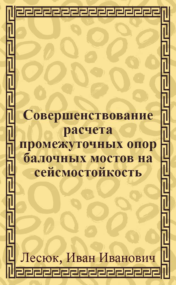Совершенствование расчета промежуточных опор балочных мостов на сейсмостойкость : Автореф. дис. на соиск. учен. степ. канд. техн. наук : (05.23.15)