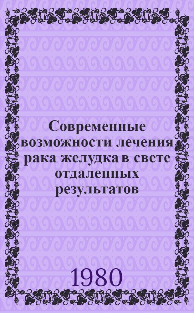 Современные возможности лечения рака желудка в свете отдаленных результатов : Автореф. дис. на соиск. учен. степ. д-ра мед. наук : (14.00.14)