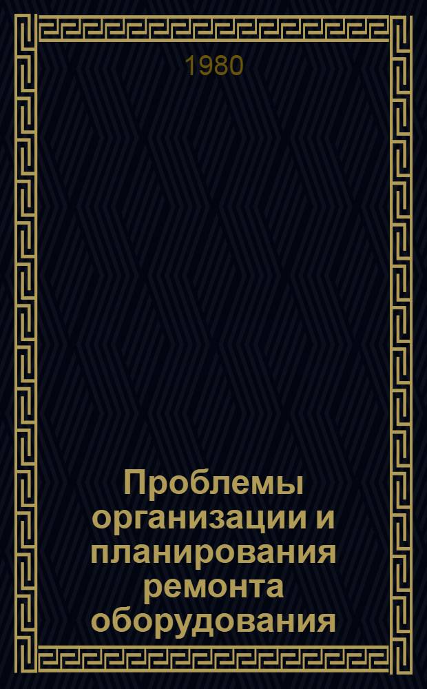Проблемы организации и планирования ремонта оборудования : (На прим. угольной пром-сти УССР) : Автореф. дис. на соиск. учен. степ. д-ра экон. наук : (08.00.05)