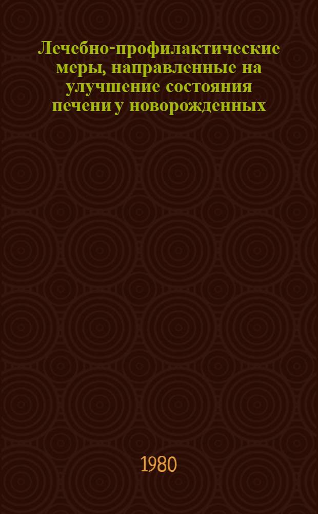 Лечебно-профилактические меры, направленные на улучшение состояния печени у новорожденных, перенесших фетопатию : (Метод. рекомендации)