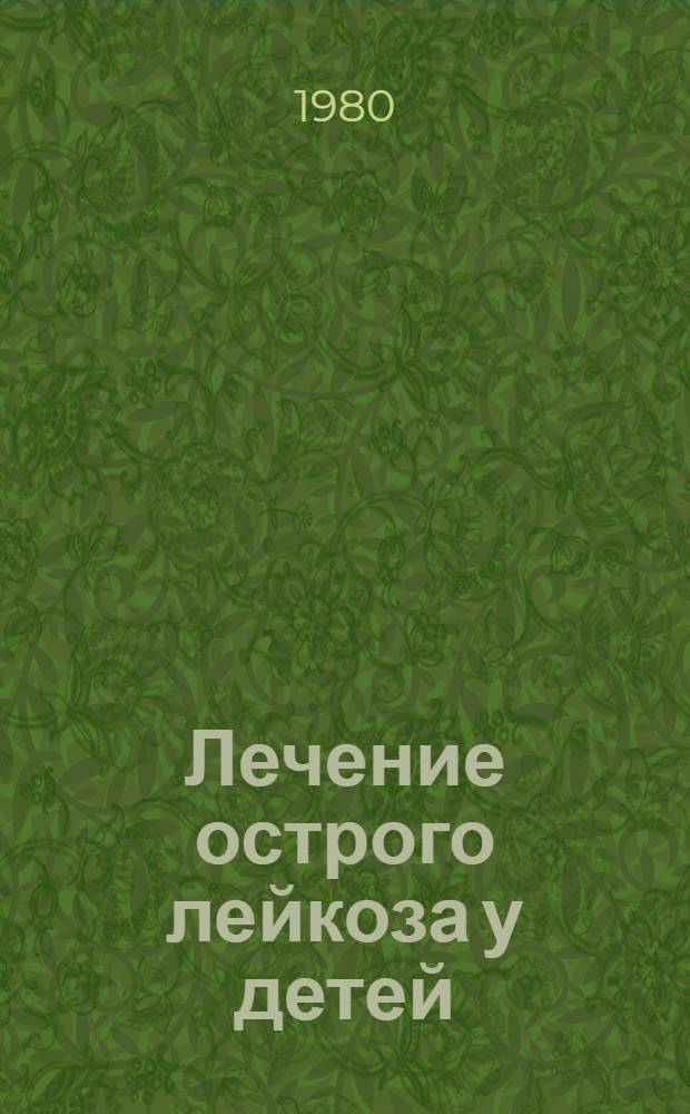 Лечение острого лейкоза у детей : Метод. рекомендации