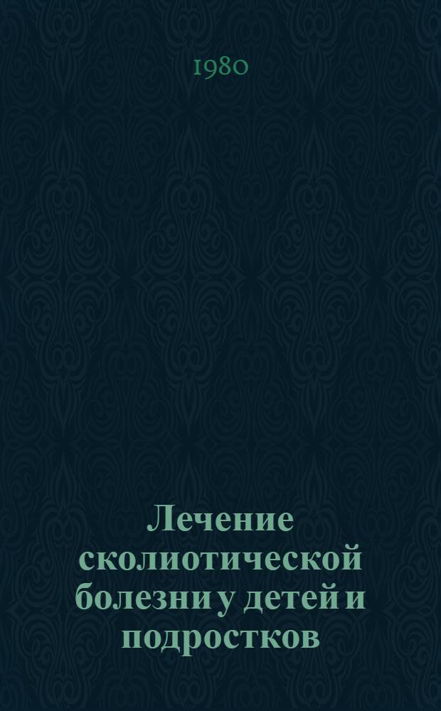 Лечение сколиотической болезни у детей и подростков : (Межинститут. сб. науч. тр.)