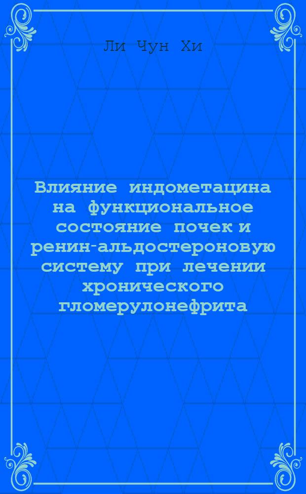 Влияние индометацина на функциональное состояние почек и ренин-альдостероновую систему при лечении хронического гломерулонефрита : Автореф. дис. на соиск. учен. степ. канд. мед. наук : (14.00.05)