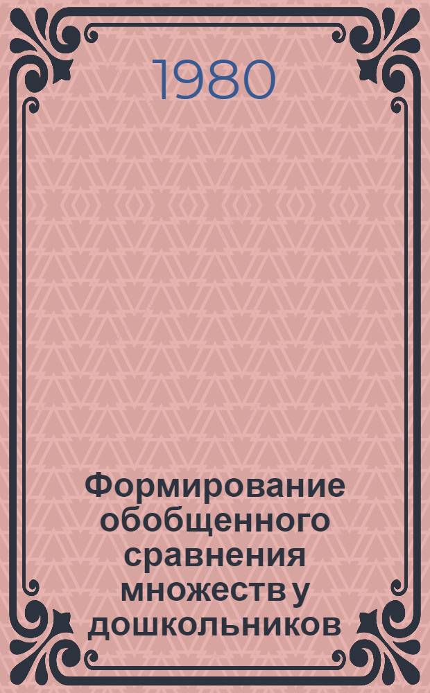 Формирование обобщенного сравнения множеств у дошкольников : Автореф. дис. на соиск. учен. степ. канд. психол. наук : (19.00.07)